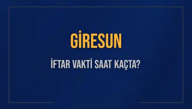 Giresun İftar Vakti: Akşam Ezanı Saatini Kaçırmayın!