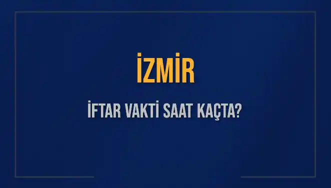 İzmir'de İftar Vakti Ne Zaman? İşte Detaylar!