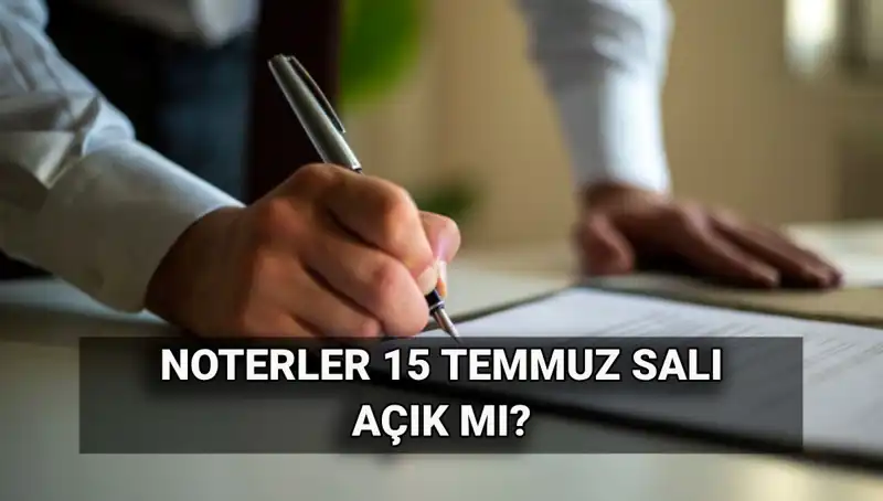 15 Temmuz'da Noterler Kapalı mı? Tüm Detaylar Burada!