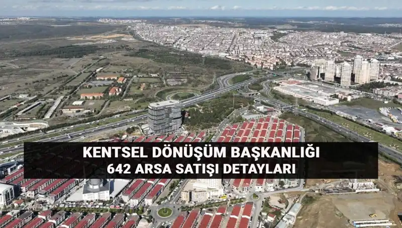 Kentsel Dönüşüm Başkanlığı'nın 642 Arsa Satışı: Tarih ve Süreç Detayları
