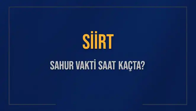 Siirt Sahur Vakti 2025: Saat Kaçta ve Ne Kadar Kaldı?