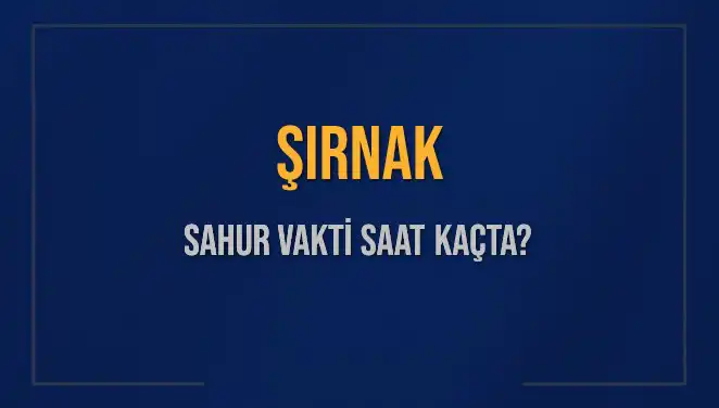 Şırnak'ta Sahur Vakti Yaklaşıyor! Saat Kaçta Başlayacak?