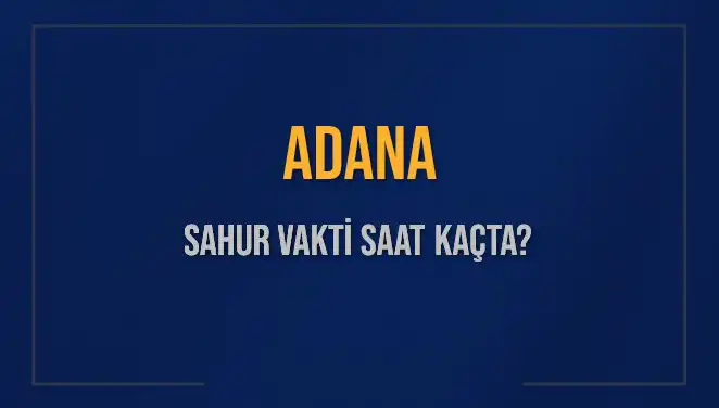 Adana'da Sahur Vakti: 2025 Yılına Özel Saatlere Dikkat!