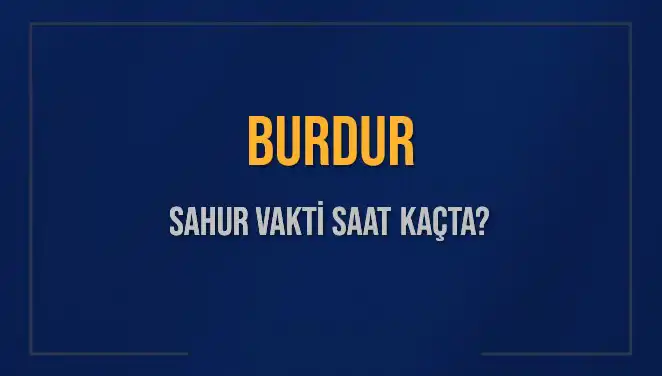 Burdur'da Sahur Vakti Ne Zaman? 8 Mart 2025 İçin Ayrıntılar