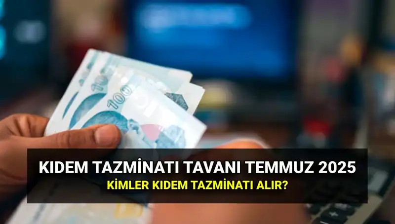 2025 Kıdem Tazminatı Tavanı Zamlı Tutarı Açıklandı: Yeni Ücretler Ne Olacak?