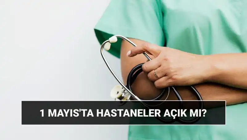 1 Mayıs'ta Hastaneler ve Poliklinikler Çalışıyor mu? Tüm Detaylar Burada!