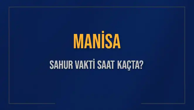 Manisa'da Sahur Vakti ve İmsak Saatleri Hakkında Her Şey