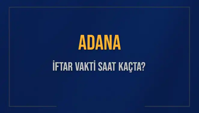 Adana'da 3 Mart 2025 İftar Vakti: Bugün Saat Kaçta Ezan Okunacak?
