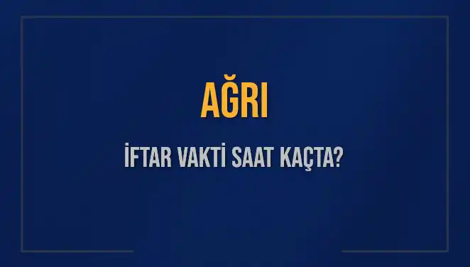 Ağrı İftar Vakti Saat  Kaçta? İşte Tüm Detaylar!