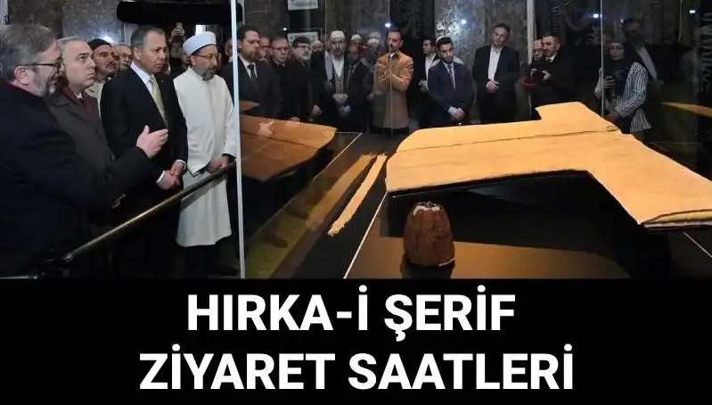 Hırka-i Şerif Ziyaret Günleri ve Saatleri Açıklandı: Detaylar Merak Ediliyor!