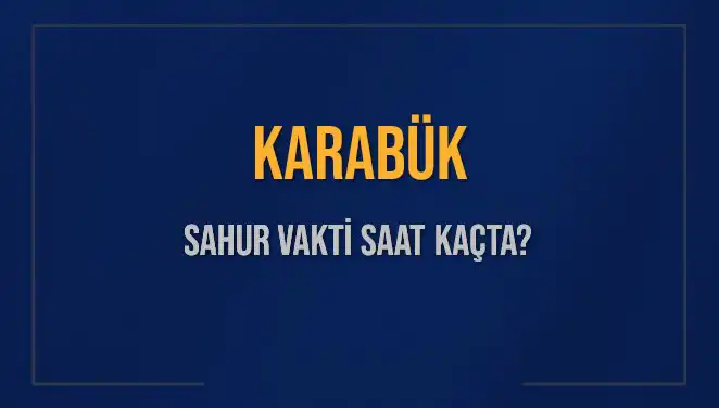 Karabük’te 2025 Sahur Vakitleri: İmsak Saatleri ve Detaylar