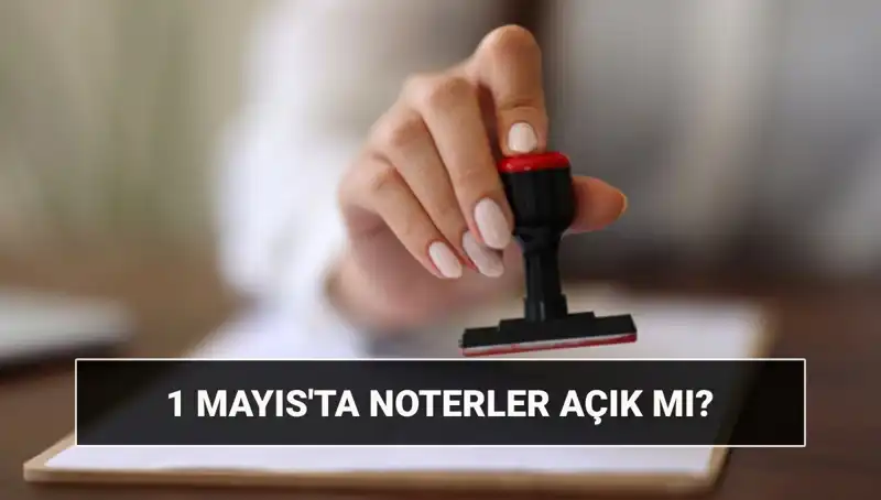 1 Mayıs'ta Noterler Açık mı? Nöbetçi Noter Uygulaması Detayları