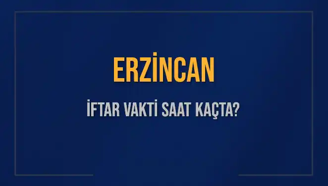 Erzincan İftar Vakti Ne Zaman? İşte Detaylar ve Süre Hesaplamaları