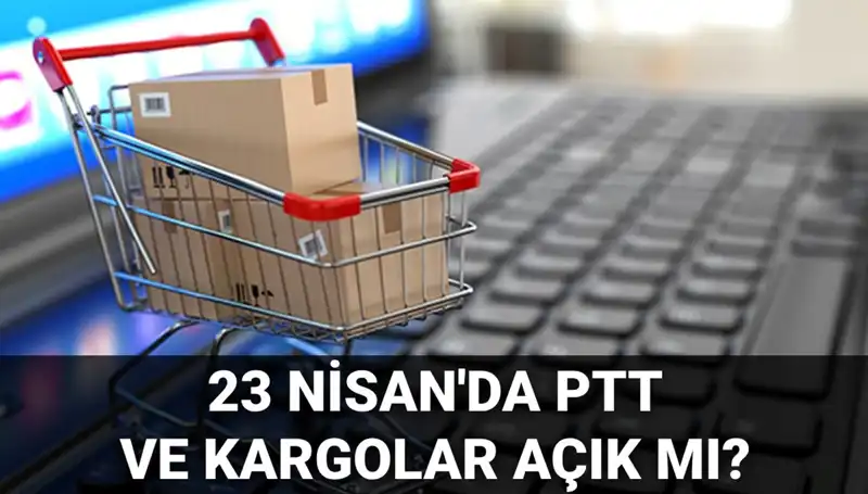 23 Nisan'da PTT ve Kargolar Açık mı? Tatil Durumu Nedir?