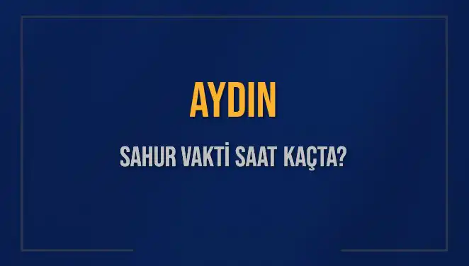 Aydın'da 5 Mart 2025 Sahur Vakti ve İmsak Bilgileri Açıklandı