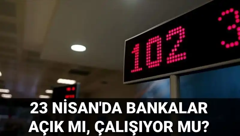 23 Nisan Çarşamba Bankalar Açık mı? Kamu ve Özel Durumu