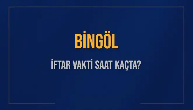 Bingöl'de İftar Saati Merak Ediliyor, Akşam Ezanı Ne Zaman?