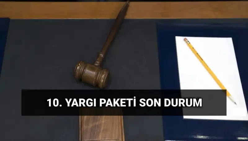 2025’te Yürürlüğe Girecek 10. Yargı Paketi Hakkında Bilmeniz Gerekenler