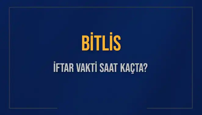 Bitlis’te İftar Vakti: Bugün Ezan Saati Hakkında Her Şey