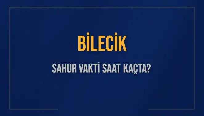 Bilecik’te Sahur Vakti Ne Zaman? 2025 İçin Detaylar Burada!