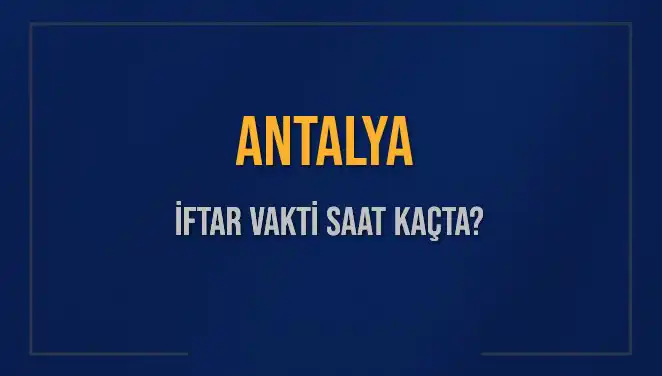Antalya’da İftar Vakti Saatleri: 3 Mart 2025’te Ne Zaman İftar Yapılacak?