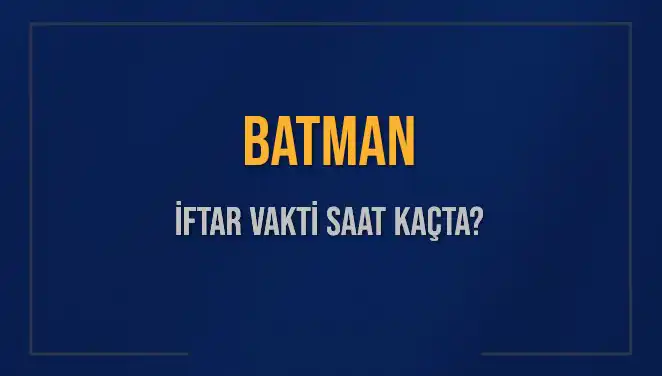 Batman'da İftar Saati Ne Zaman? 2025 Güncel Bilgiler