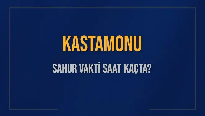 Kastamonu'da Sahur Vakti Ne Zaman? İşte 2025 Takvimi!