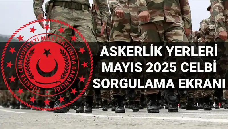 Mayıs 2025 Askerlik Yerleri Açıklandı mı? Tüm Detaylar Burada!
